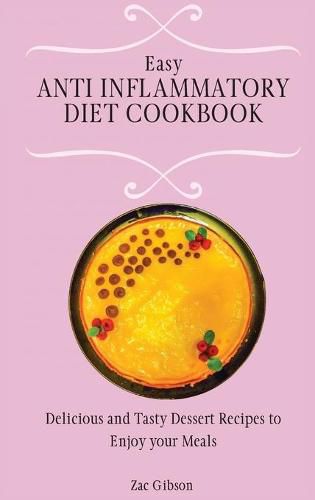 Cover image for Easy Anti Inflammatory Diet Cookbook: Delicious and Tasty Dessert Recipes to Enjoy your Meals