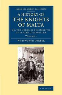 Cover image for A History of the Knights of Malta: Volume 1: Or, The Order of the Hospital of St John of Jerusalem