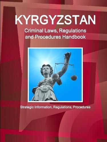 Cover image for Kyrgyzstan Criminal Laws, Regulations and Procedures Handbook: Strategic Information, Regulations, Procedures