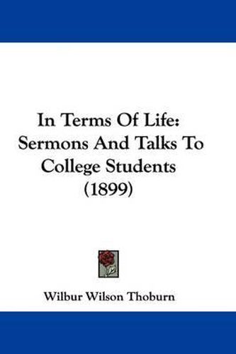 Cover image for In Terms of Life: Sermons and Talks to College Students (1899)