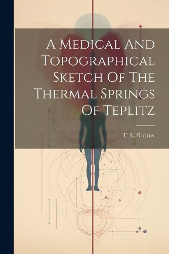 Cover image for A Medical And Topographical Sketch Of The Thermal Springs Of Teplitz