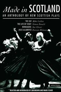 Cover image for Made In Scotland: Anthology of New Scottish Plays The Cut; The Life of Stuff; Bondagers; Julie Allardyce