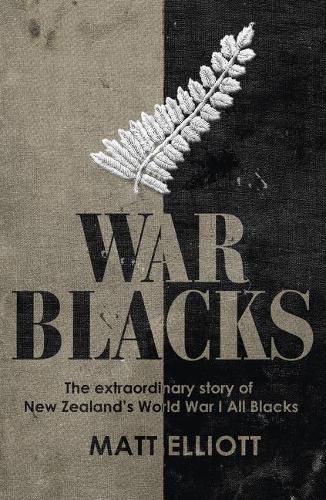 Cover image for War Blacks: The Extraordinary Story of New Zealand's WWI All Blacks