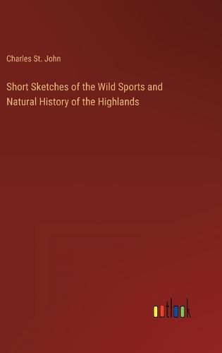 Short Sketches of the Wild Sports and Natural History of the Highlands