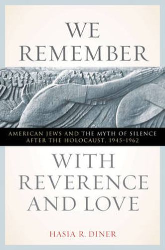 Cover image for We Remember with Reverence and Love: American Jews and the Myth of Silence After the Holocaust, 1945-1962