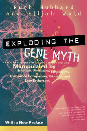 Cover image for Exploding the Gene Myth: How Genetic Information Is Produced and Manipulated by Scientists, Physicians, Employers, Insurance Companies, Educators, and Law Enforcers