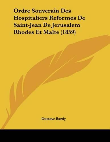 Cover image for Ordre Souverain Des Hospitaliers Reformes de Saint-Jean de Jerusalem Rhodes Et Malte (1859)