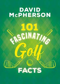 Cover image for 101 Fascinating Golf Facts