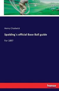 Cover image for Spalding"s official Base Ball guide: For 1897