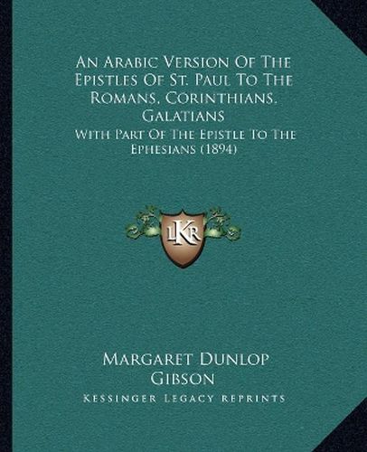 An Arabic Version of the Epistles of St. Paul to the Romans, Corinthians, Galatians: With Part of the Epistle to the Ephesians (1894)