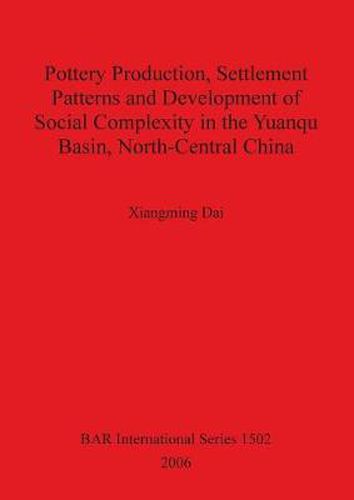 Cover image for Pottery Production Settlement Patterns and Development of Social Complexity in the Yuanqu Basin North-Central China