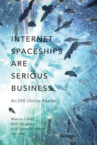 Cover image for Internet Spaceships Are Serious Business: An EVE Online Reader
