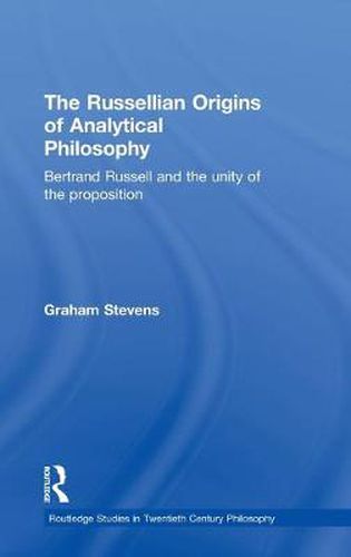 Cover image for The Russellian Origins of Analytical Philosophy: Bertrand Russell and the Unity of the Proposition