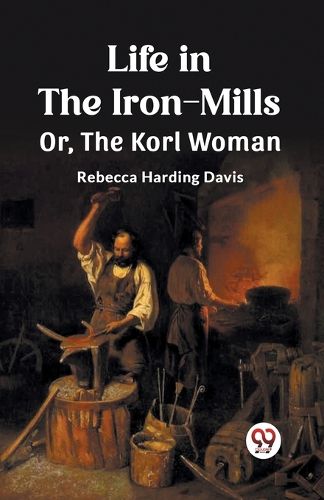 Life in the Iron-Mills Or, The Korl Woman