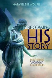 Cover image for Becoming His Story: Inspiring Women to Leadership