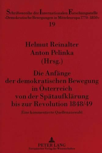 Cover image for Die Anfaenge Der Demokratischen Bewegung in Oesterreich Von Der Spaetaufklaerung Bis Zur Revolution 1848/49: Eine Kommentierte Quellenauswahl