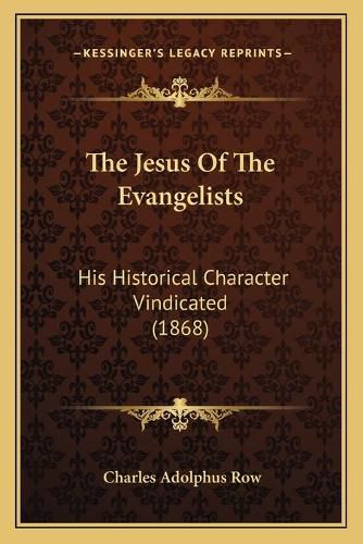 The Jesus of the Evangelists: His Historical Character Vindicated (1868)