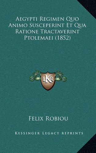 Aegypti Regimen Quo Animo Susceperint Et Qua Ratione Tractaverint Ptolemaei (1852)