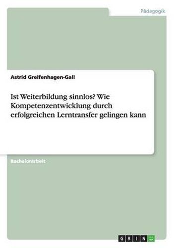 Cover image for Ist Weiterbildung sinnlos? Wie Kompetenzentwicklung durch erfolgreichen Lerntransfer gelingen kann