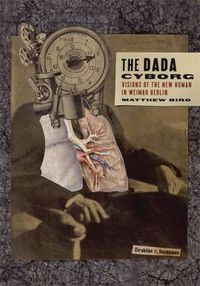 Cover image for The Dada Cyborg: Visions of the New Human in Weimar Berlin