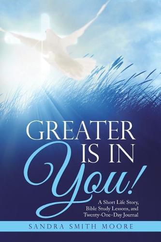 Cover image for Greater Is in You!: A Short Life Story, Bible Study Lessons, and Twenty-One-Day Journal