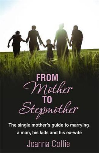 Cover image for From Mother To Stepmother: The single mother's guide to marrying a man, his kids and his ex-wife