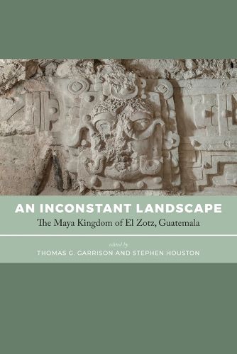 An Inconstant Landscape: The Maya Kingdom of El Zotz, Guatemala