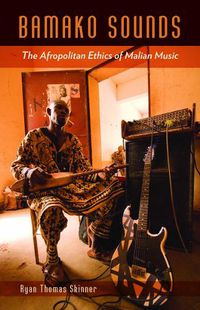 Cover image for Bamako Sounds: The Afropolitan Ethics of Malian Music