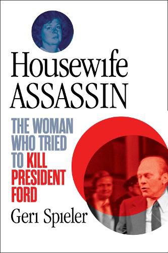 Cover image for Housewife Assassin: The Woman Who Tried to Kill President Ford