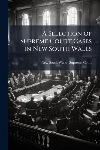 Cover image for A Selection of Supreme Court Cases in New South Wales: From 1825 to 1862