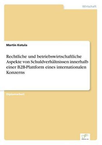 Cover image for Rechtliche und betriebswirtschaftliche Aspekte von Schuldverhaltnissen innerhalb einer B2B-Plattform eines internationalen Konzerns