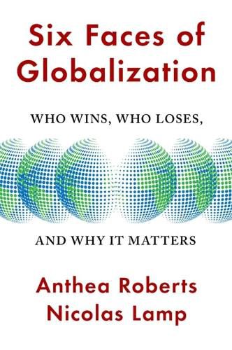 Cover image for Six Faces of Globalization: Who Wins, Who Loses, and Why It Matters