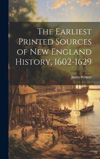 Cover image for The Earliest Printed Sources of New England History, 1602-1629