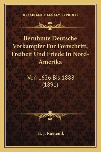 Cover image for Beruhmte Deutsche Vorkampfer Fur Fortschritt, Freiheit Und Friede in Nord-Amerika: Von 1626 Bis 1888 (1891)