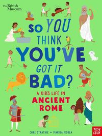 Cover image for British Museum: So You Think You've Got It Bad? A Kid's Life in Ancient Rome