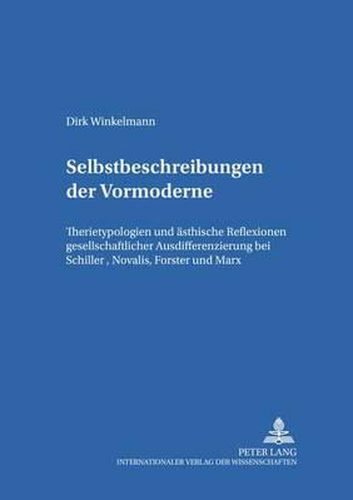 Cover image for Selbstbeschreibungen Der Vormoderne: Theorietypologien Und Aesthetische Reflexionen Gesellschaftlicher Ausdifferenzierung Bei Schiller, Novalis, Forster Und Marx