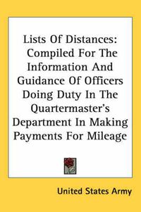 Cover image for Lists of Distances: Compiled for the Information and Guidance of Officers Doing Duty in the Quartermaster's Department in Making Payments for Mileage