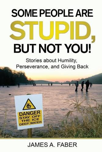 Some People are Stupid, But Not You!: Stories about Humility, Perseverance, and Giving Back.