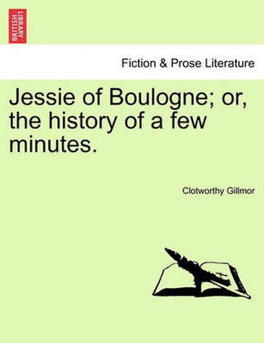 Cover image for Jessie of Boulogne; Or, the History of a Few Minutes.