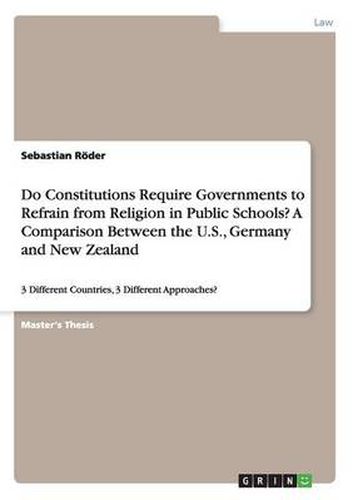 Cover image for Do Constitutions Require Governments to Refrain from Religion in Public Schools? A Comparison Between the U.S., Germany and New Zealand: 3 Different Countries, 3 Different Approaches?