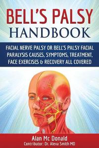 Cover image for Bell's Palsy Handbook: Facial Nerve Palsy or Bells Palsy Facial Paralysis Causes, Symptoms, Treatment, Face Exercises & Recovery All Covered