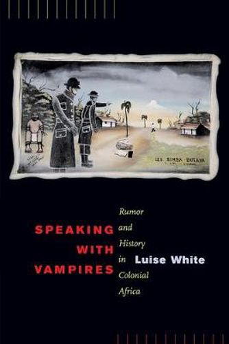 Cover image for Speaking with Vampires: Rumor and History in Colonial Africa