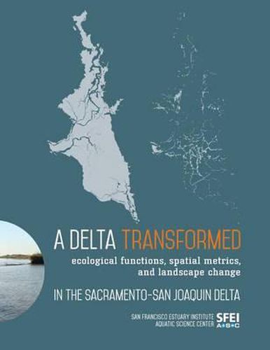 Cover image for A Delta Transformed: Ecological functions, spatial metrics, and landscape change in the Sacramento-San Joaquin Delta