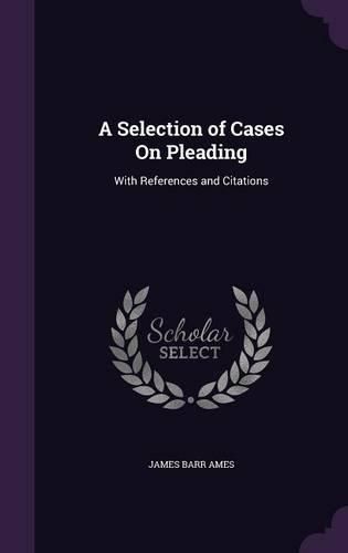 Cover image for A Selection of Cases on Pleading: With References and Citations