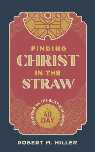 Cover image for Finding Christ in the Straw: A Forty-Day Devotion on the Epistle of James