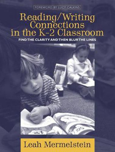 Cover image for Reading/Writing Connections in the K-2 Classroom: Find the Clarity and Then Blur the Lines