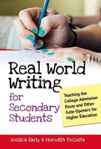 Cover image for Real World Writing for Secondary Students: Teaching the College Admission Essay and Other Gate-Openers for Higher Education