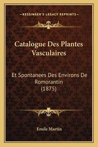 Cover image for Catalogue Des Plantes Vasculaires: Et Spontanees Des Environs de Romorantin (1875)