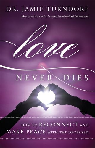 Cover image for Love Never Dies: How to Reconnect and Make Peace with the Deceased