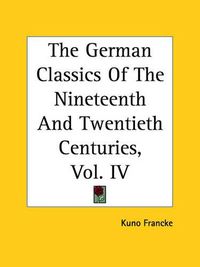 Cover image for The German Classics Of The Nineteenth And Twentieth Centuries, Vol. IV